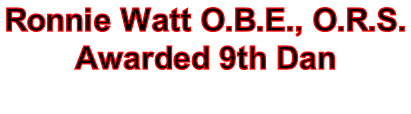 Ronnie Watt O.B.E., O.R.S.  Awarded 9th Dan
