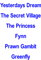 Yesterdays Dream The Secret Village The Princess Fynn Prawn Gambit Greenfly